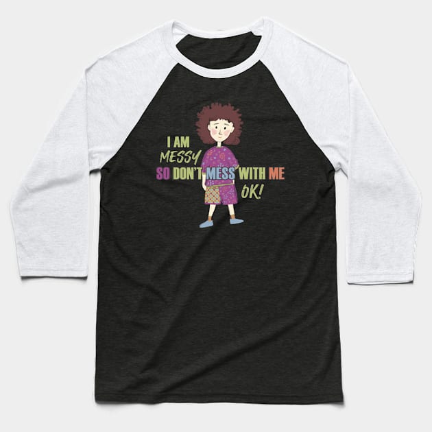 I am Messy so don't mess with me Baseball T-Shirt by Magitasy